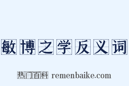 敏博之学反义词是什么意思的图片